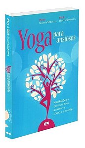 Yoga Para Ansiosos: Meditacoes e Praticas Para Acalmar o Corpo e a Mente