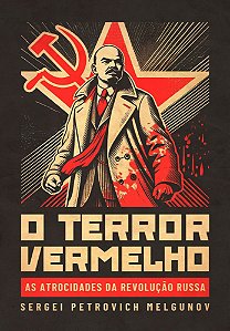 O Terror Vermelho - As Atrocidades da Revolução Russa