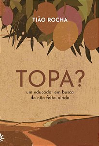 Topa? - Um Educador Em Busca do Não Feito: Ainda