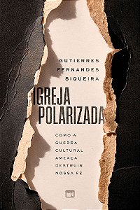 Igreja Polarizada - Como a Guerra Cultural Ameaça Destruir Nossa Fé