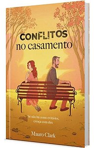 Conflitos no Casamento - Se Não Há Como Evitá-Los, Cresça Com Eles