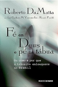 Fé Em Deus e Pé Na Tábua - Ou Como e Por Que o Trânsito Enlouquece No Brasil