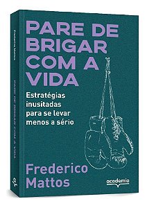 Pare de Brigar Com a Vida - Estratégias Inusitadas Para Se Levar Menos a Sério
