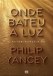 Onde Bateu a Luz - A Autobiografia de Philip Yancey