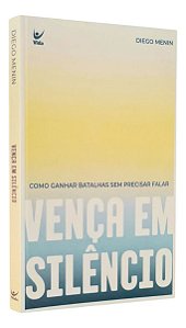 Vença Em Silêncio - Como Ganhar Batalhas Sem Precisar Falar
