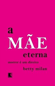 MAE ETERNA, A - MORRER E UM DIREITO