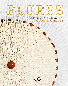 Flores - A Confeitaria Francesa Por Cédric Grolet