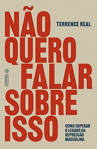 Não Quero Falar Sobre Isso - Como Superar o Legado da Depressão Masculina