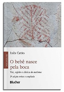 O Bebê Nasce Pela Boca - Voz, Sujeito e Clínica do Autismo