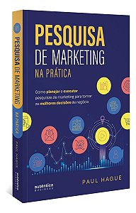 Pesquisa De Marketing Na Prática: Como Planejar e Executar Pesquisas De Marketing