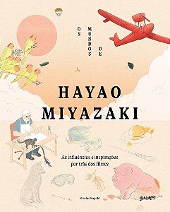 Os Mundos De Hayao Miyasaki - As Influências E A Inspiração Por Trás Dos Filmes Icônicos