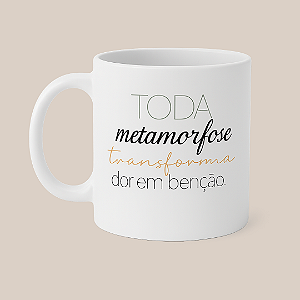 Caneca - Toda Metamorfose Transforma Dor em Benção