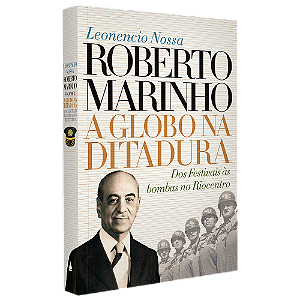 Roberto Marinho: a Globo na ditadura