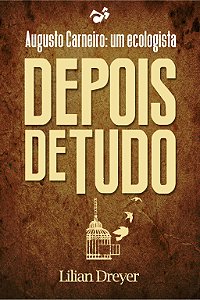 Livro Depois de Tudo. Augusto Carneiro, Um Ecologista - E-book Lilian Dreyer