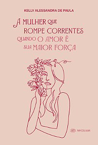 Livro A Mulher que Rompe Correntes, quando o amor se torna sua maior força