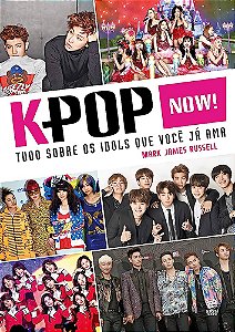 K-pop Now! - Tudo sobre os idols que você já ama - Mark James Russell - Novo