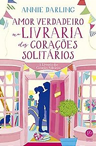 Amor Verdadeiro na Livraria dos Corações Solitários - livro 2 - Annie Darling - Usado