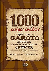 1000 COISAS INÚTEIS QUE UM GAROTO DEVERIA SABER ANTES DE CRESCER,