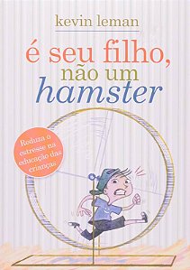 É SEU FILHO, NÃO UM HAMSTER