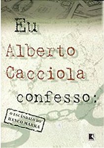 EU, ALBERTO CACCIOLA, CONFESSO: O ESCÂNDALO DO BANCO