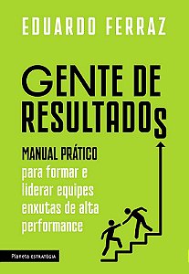 GENTE DE RESULTADOS, MANUAL PRATICO PARA FORMAR E LIDERAR EQUIPES