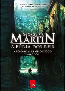 GEORGE R. R. MARTIN- A FÚRIA DOS REIS: AS CRÔNICAS DE GELO DE FOGO, VOL. 2