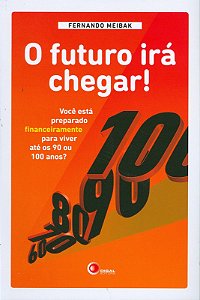 O FUTURO IRÁ CHEGAR! - VOCÊ ESTÁ PREPARADO FINANCEIRAMENTE PARA VIVER ATÉ OS 90 OU 100 ANOS?