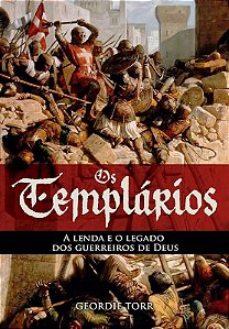 OS TEMPLÁRIOS - A LENDA E O LEGADO DOS GUERREIROS DE DEUS