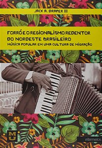 Forró e o Regionalismo Redentor do Nordeste Brasileiro. Música Popular em Uma Cultura de Migração