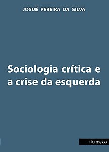 SOCIOLOGIA CRÍTICA E A CRISE DA ESQUERDA