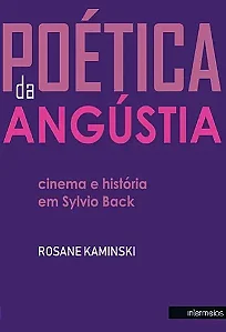 A Poética da Angústia - Cinema e História em Sylvio Back