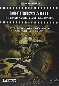 Documentário e o Brasil na Segunda Guerra Mundial. O Antimilitarismo e o Anticomunismo Como Matrizes Sensíveis