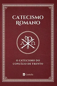 Catecismo Romano - O Catecismo do Concílio de Trento