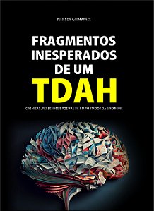 FRAGMENTOS INESPERADOS DE UM TDAH - Nailson Guimarães