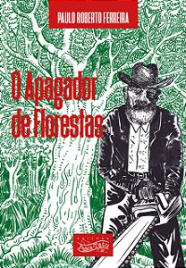 O APAGADOR DE FLORESTAS - Paulo Roberto Ferreira