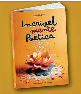 INCRÍVEL MENTE POÉTICA - Rejani Aguiar
