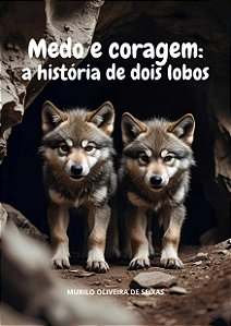 MEDO E CORAGEM: HISTÓRA DE DOIS LOBOS - Murilo Oliveira de Seixas