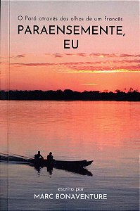 PARAENSEMENTE, EU - O Pará através dos olhos de um francês - Marc Bonaventure