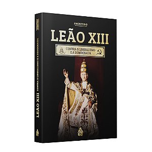 Leão XIII - contra o liberalismo e a democracia (Aventino)