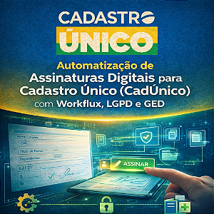 Automatização de Assinaturas Digitais para Cadastro Único (CadÚnico) com Workflow, LGPD e GED
