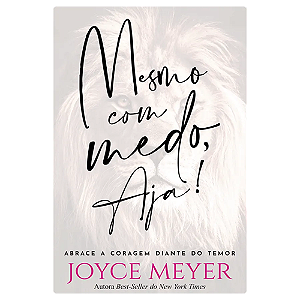 MESMO COM MEDO, AJA - Abrace a coragem diante do temor