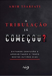 A Tribulação Já Começou Evitando Confusão E Aproveitando O Tempo Nestes Últimos Dias
