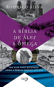 A Bíblia De Álef A Ômega Um Guia Para Entender Como A Bíblia Chegou Até Nós