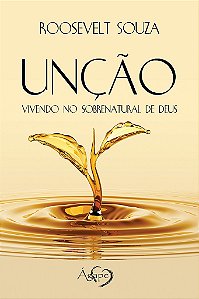 Unção: Vivendo No Sobrenatural De Deus