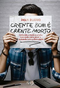 Crente Bom É Crente Morto: Matando O Medo E O Luto, Morrendo Para Viver E Sonhando Com A Eternidade
