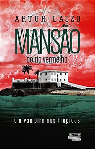 A Mansão Do Rio Vermelho Um Vampiro Nos Trópicos