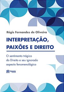 Interpretação, Paixões E Direito O Sentimento Trágico Do Direito E Seu Ignorado Aspecto Fenomenológico