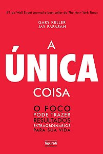 A Única Coisa O Foco Pode Trazer Resultados Extraordinários Para Sua Vida