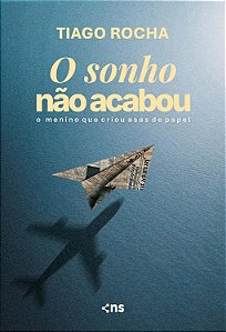 PRÉ-VENDA: O Sonho Não Acabou - O Menino Que Criou Asas Papel - Tiago Rocha
