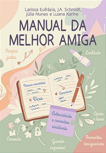 Manual da Melhor Amiga | Larissa Eufrázia, Luana Karine, Júlia Nunes e J. A. Schmidt